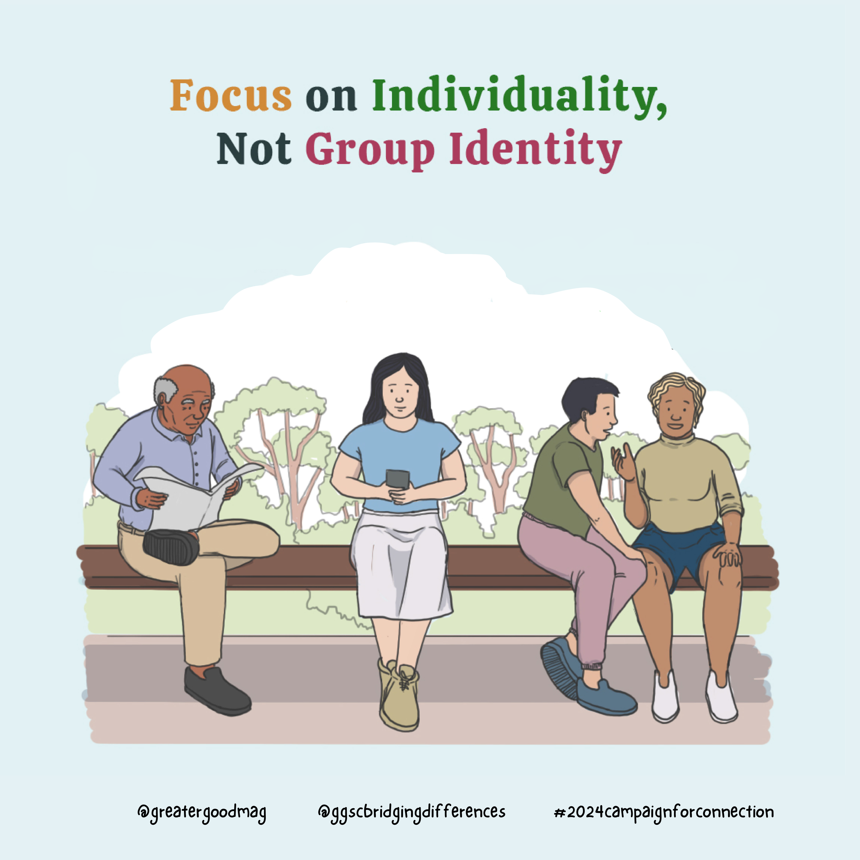 Focus on Individuality, Not Group Identity  We often see others in terms of their group membership:  “he's old”, “she's white”, “they're immigrants”  But according to research, when we view people in terms of their own individual tastes and preferences, we feel less threatened by those who might seem 